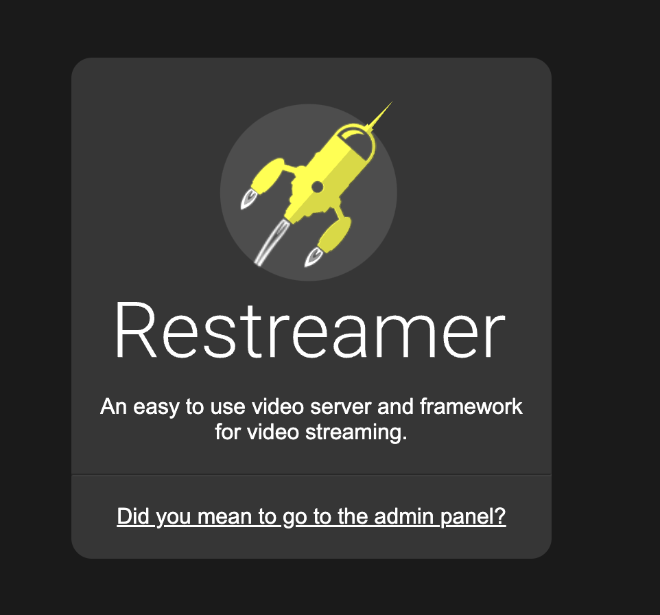 Restreamer logo

An easy to use video server and framework for video streaming.

Link: Did you mean to go to the admin panel?